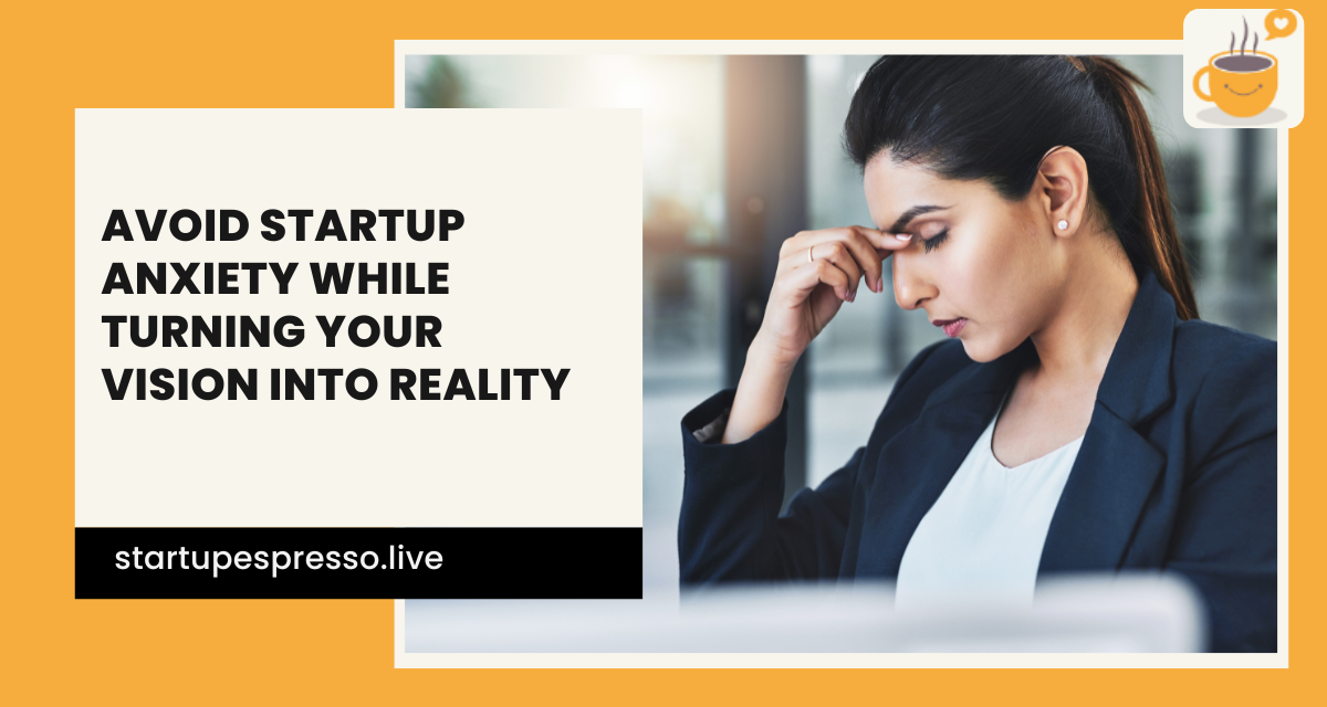 Avoid Startup Anxiety While Turning Your Vision into Reality