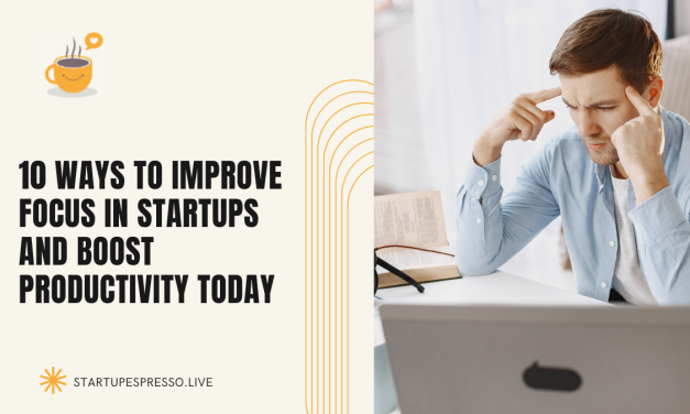 Top 3 Ways to Improve Focus in Startups and Boost Productivity Today