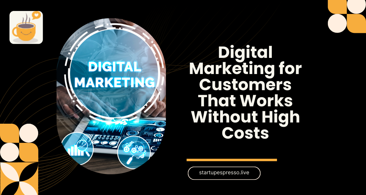 Digital Marketing for Customers That Works Without High Costs