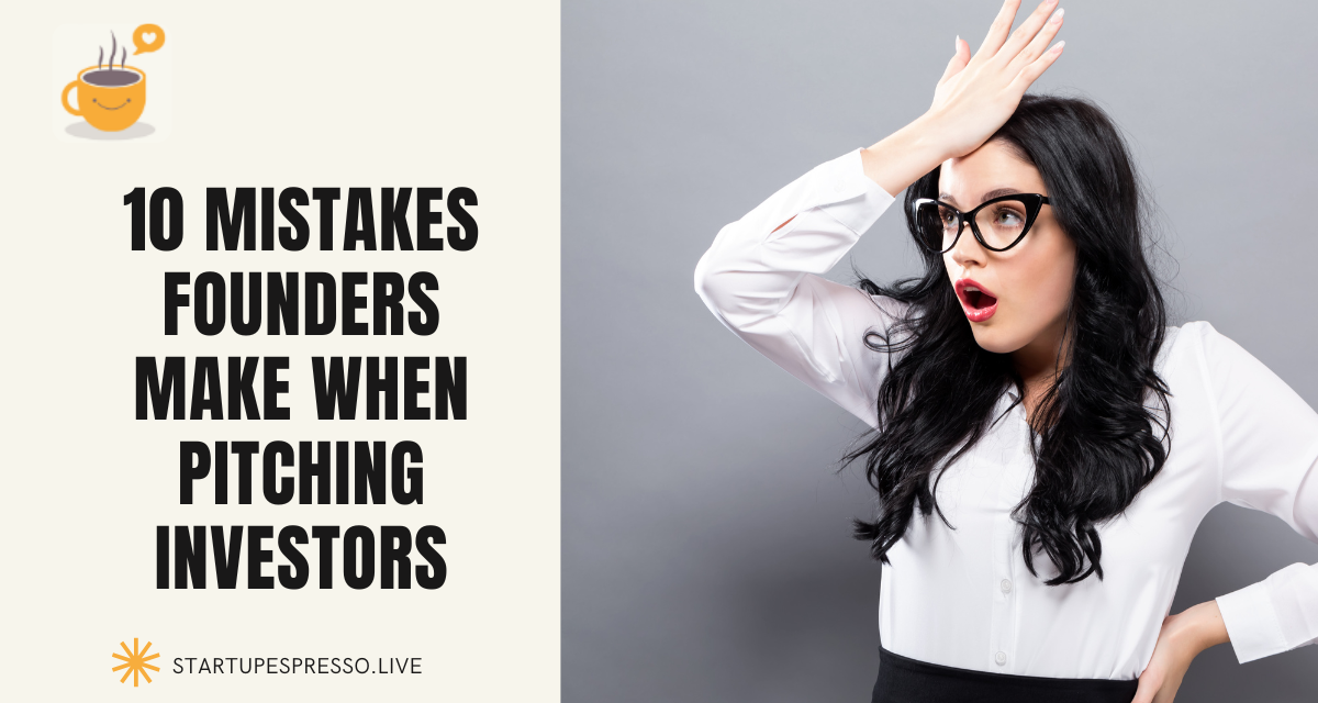10 Mistakes Founders Make When Pitching Investors
