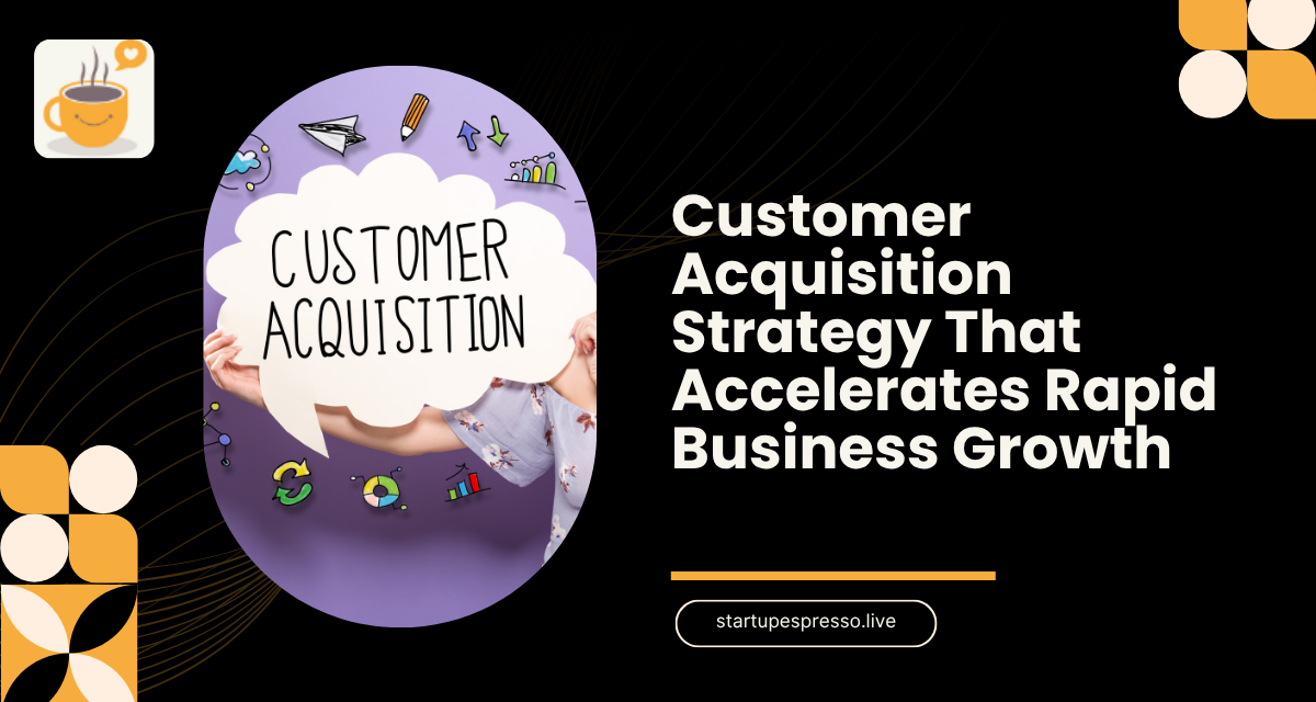 Customer Acquisition Strategy That Accelerates Rapid Business Growth