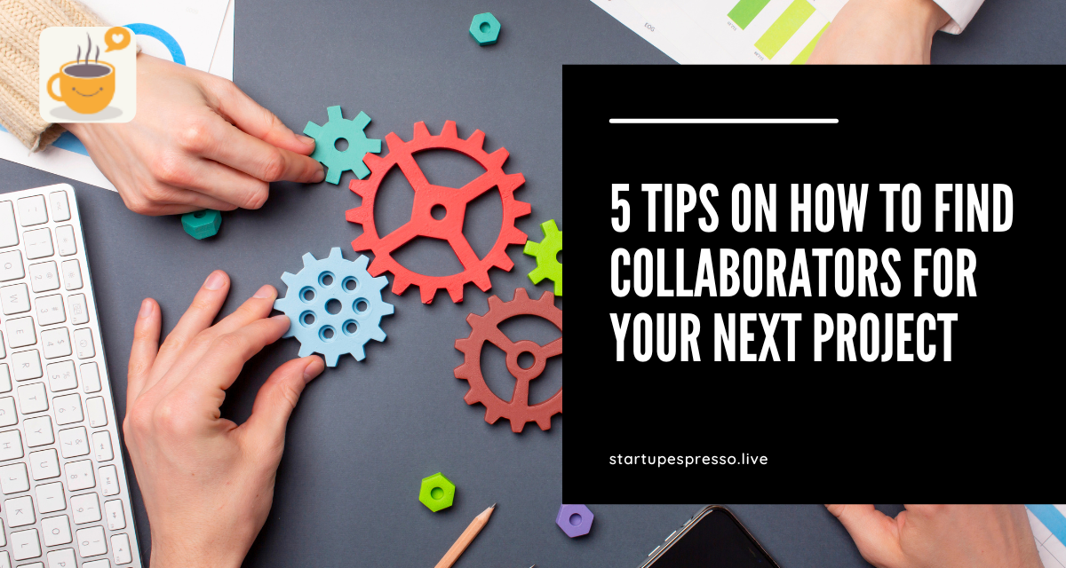 5 Tips on How to Find Collaborators for Your Next Project