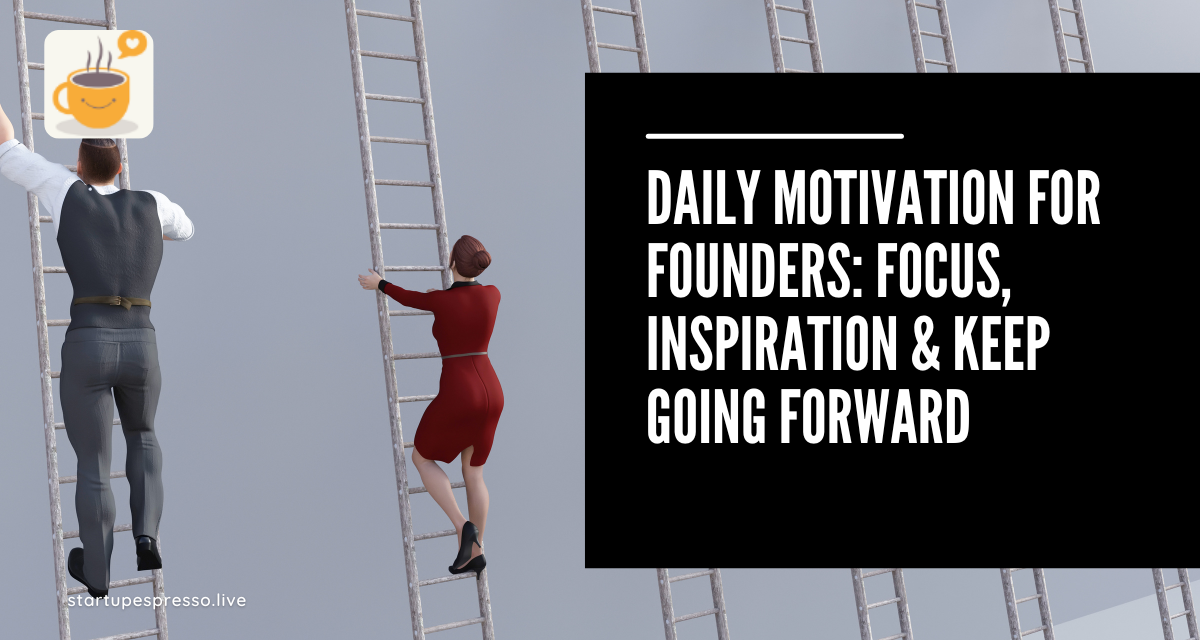 Daily Motivation for Founders: Focus, Inspiration & Keep Going Forward