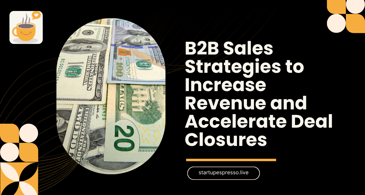 B2B Sales Strategies to Increase Revenue and Accelerate Deal Closures