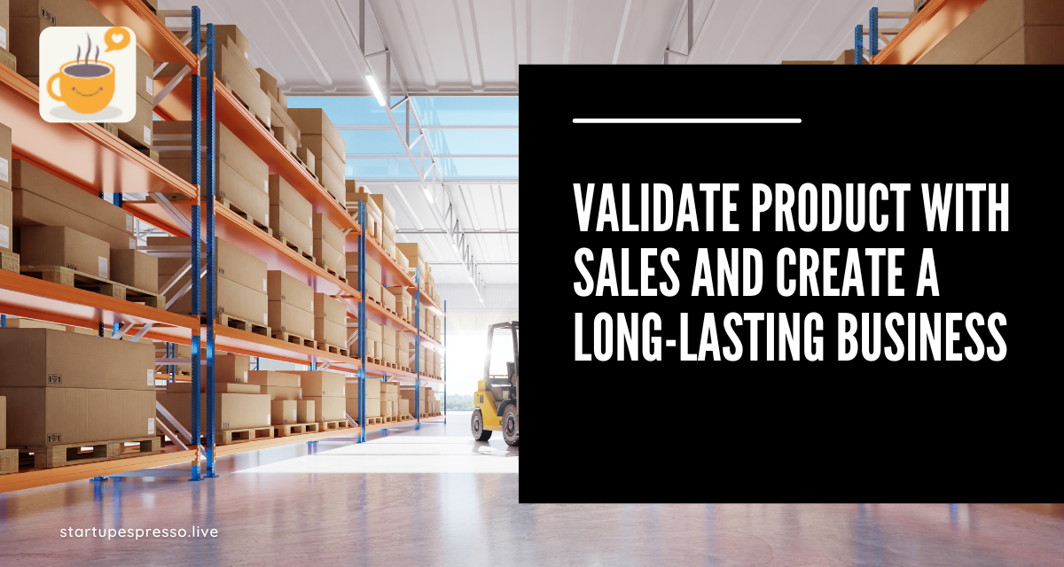 Validate Product With Sales and Create a Long-Lasting Business