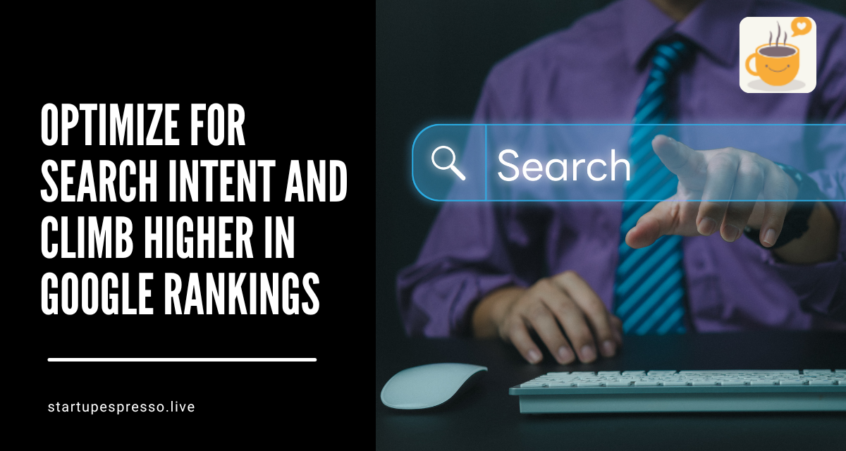 Optimize for Search Intent and Climb Higher in Google Rankings