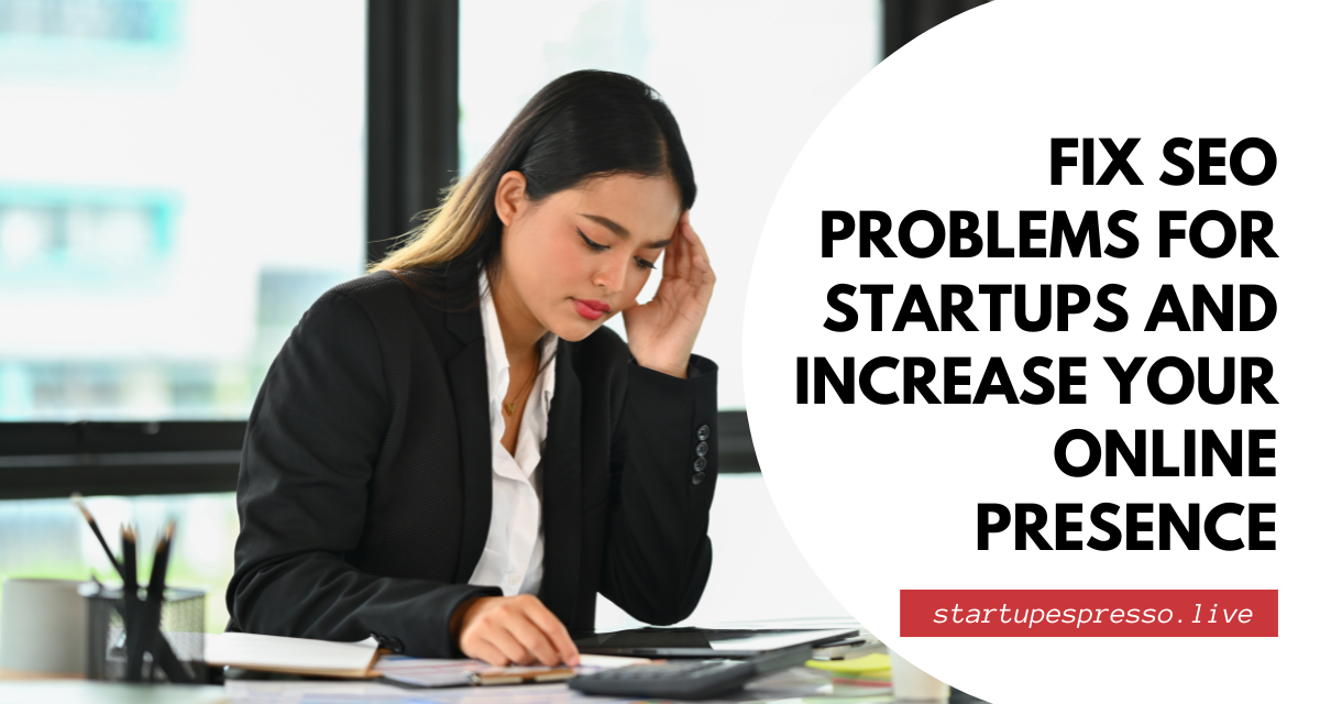 Fix SEO Problems for Startups and Increase Your Online Presence