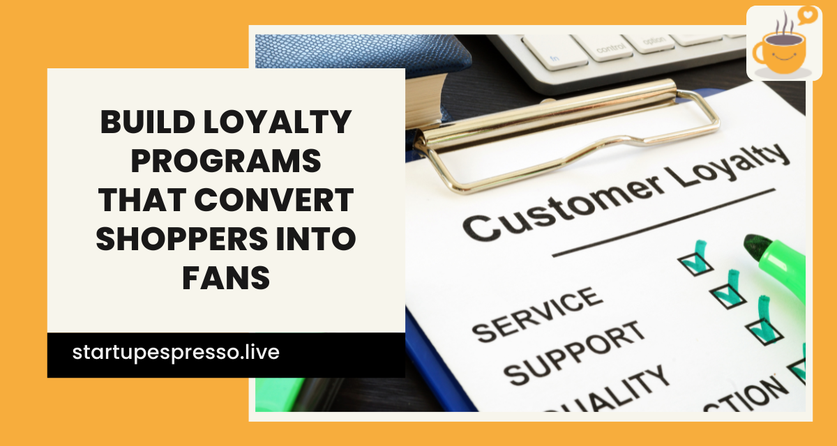 How to Build Loyalty Programs That Convert Shoppers Into Fans
