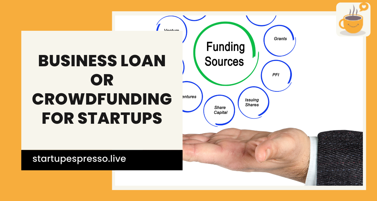 How to Decide Between a Business Loan or Crowdfunding for Startups