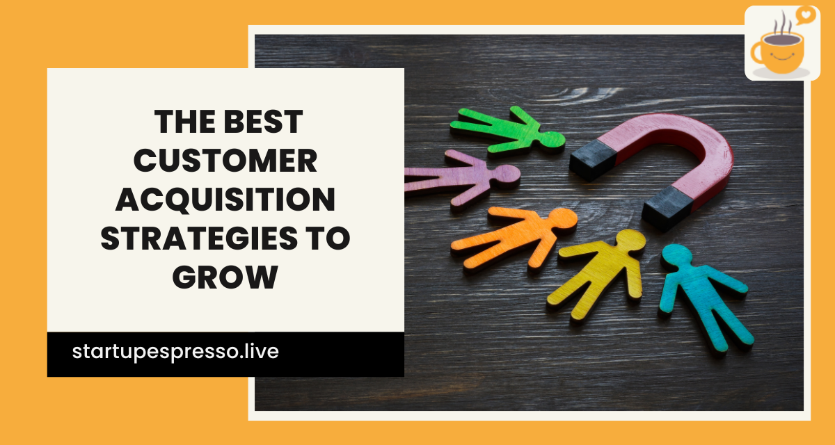 How to Use the Best Customer Acquisition Strategies to Grow
