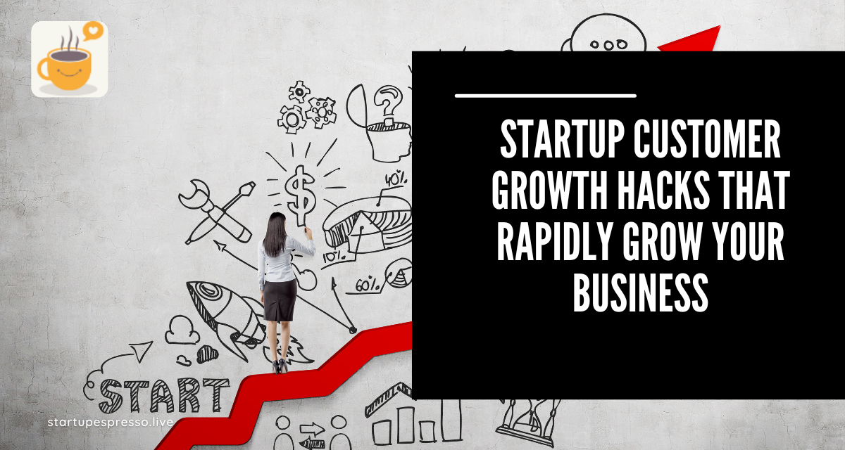 Startup Customer Growth Hacks That Rapidly Grow Your Business