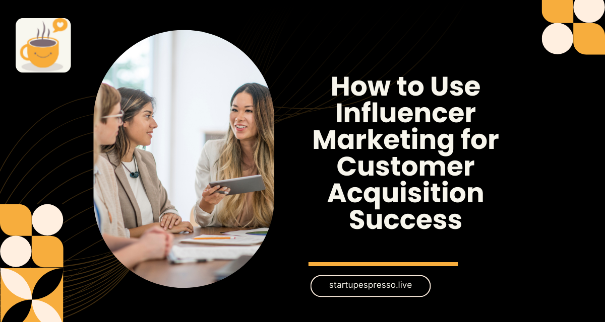 How to Use Influencer Marketing for Customer Acquisition Success
