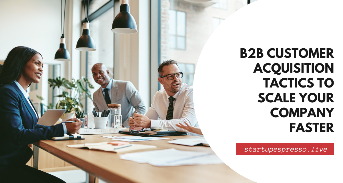 B2B Customer Acquisition Tactics to Scale Your Company Faster