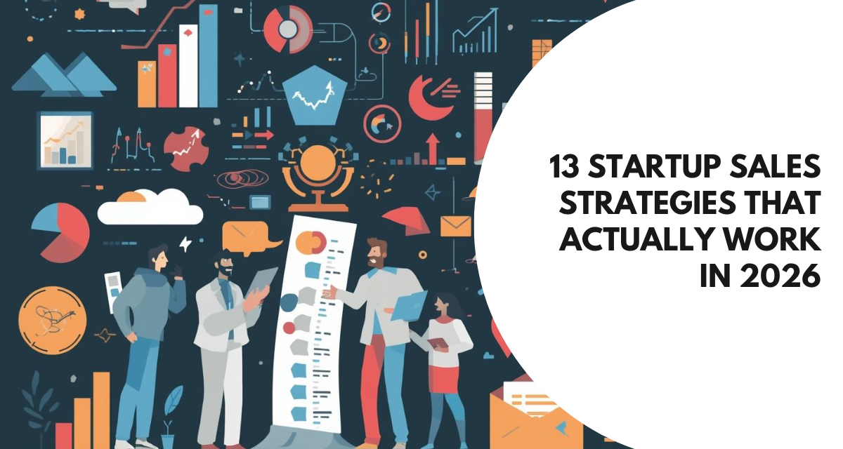 13 Startup Sales Strategies That Actually Work in 2026